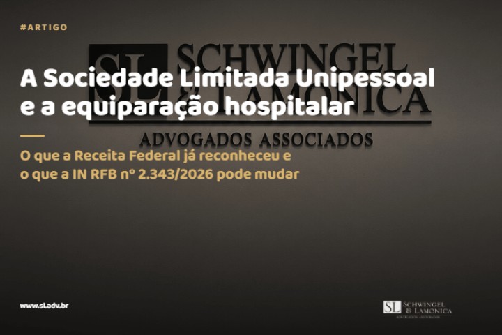 A SOCIEDADE LIMITADA UNIPESSOAL E A EQUIPARAÇÃO HOSPITALAR: O QUE A RECEITA FEDERAL JÁ RECONHECEU E O QUE A IN RFB Nº 2.343/2026 PODE MUDAR
