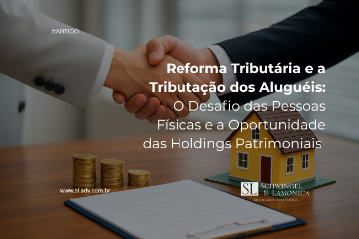 Reforma Tributária e a Tributação dos Aluguéis: O Desafio das Pessoas Físicas e a Oportunidade das Holdings Patrimoniais